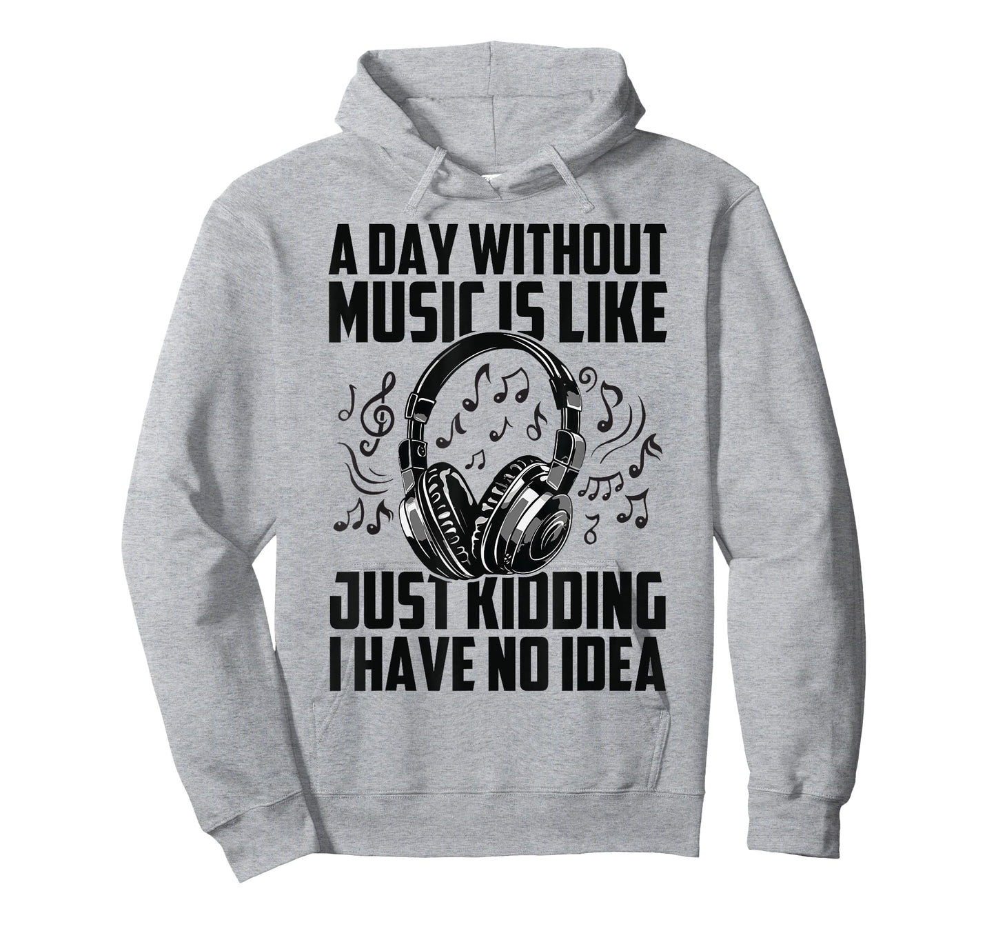 A Day Without Music Is Like Just Kidding I Have No Idea T-Shirt