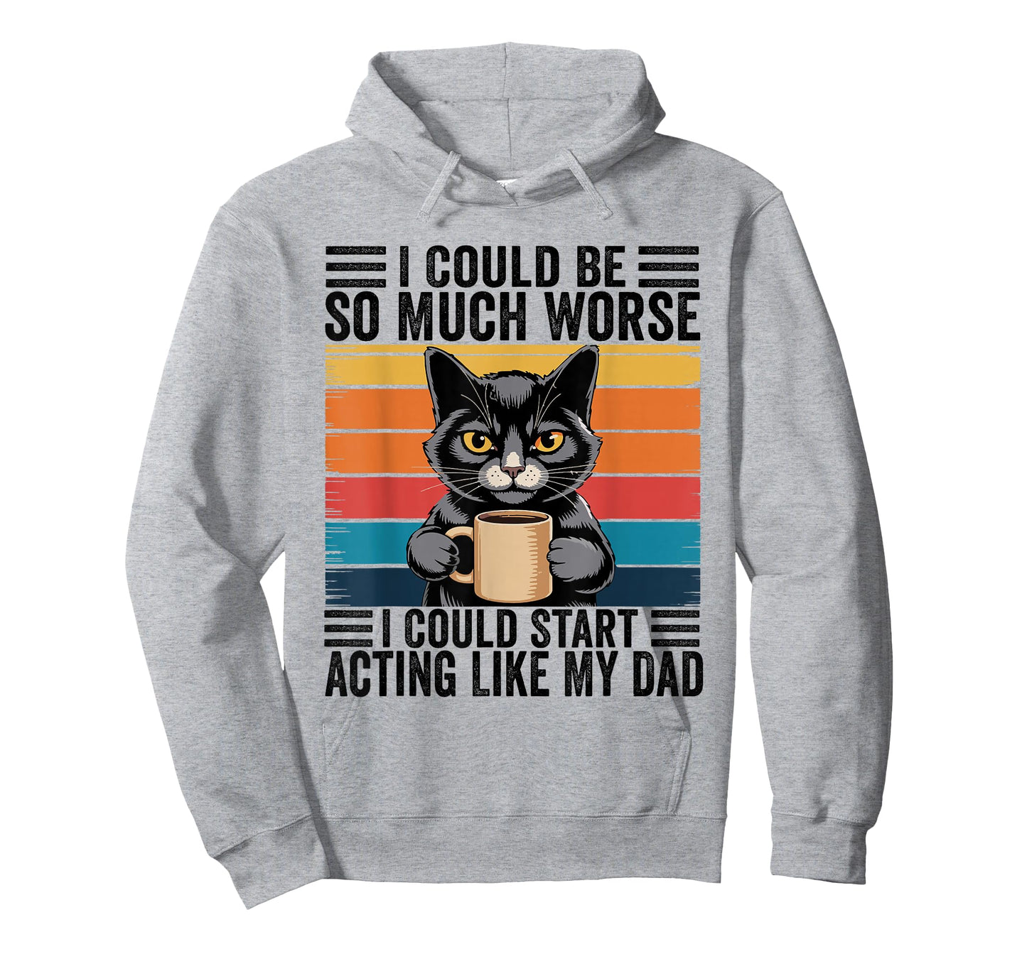 I Could Be So Much Worse I Could Start Acting Like My Dad T-Shirt