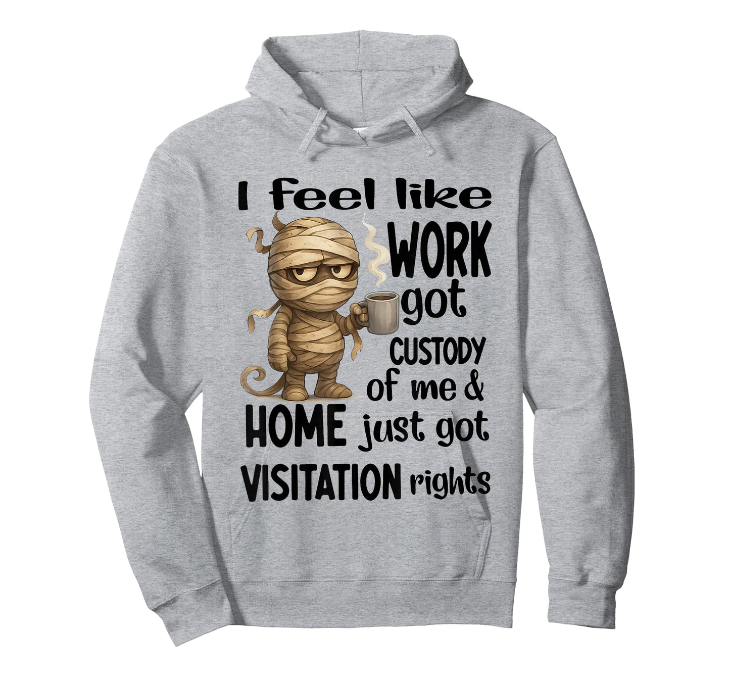 I Feel Like Work Got Custody of Me Home Just Got Visitation T-Shirt