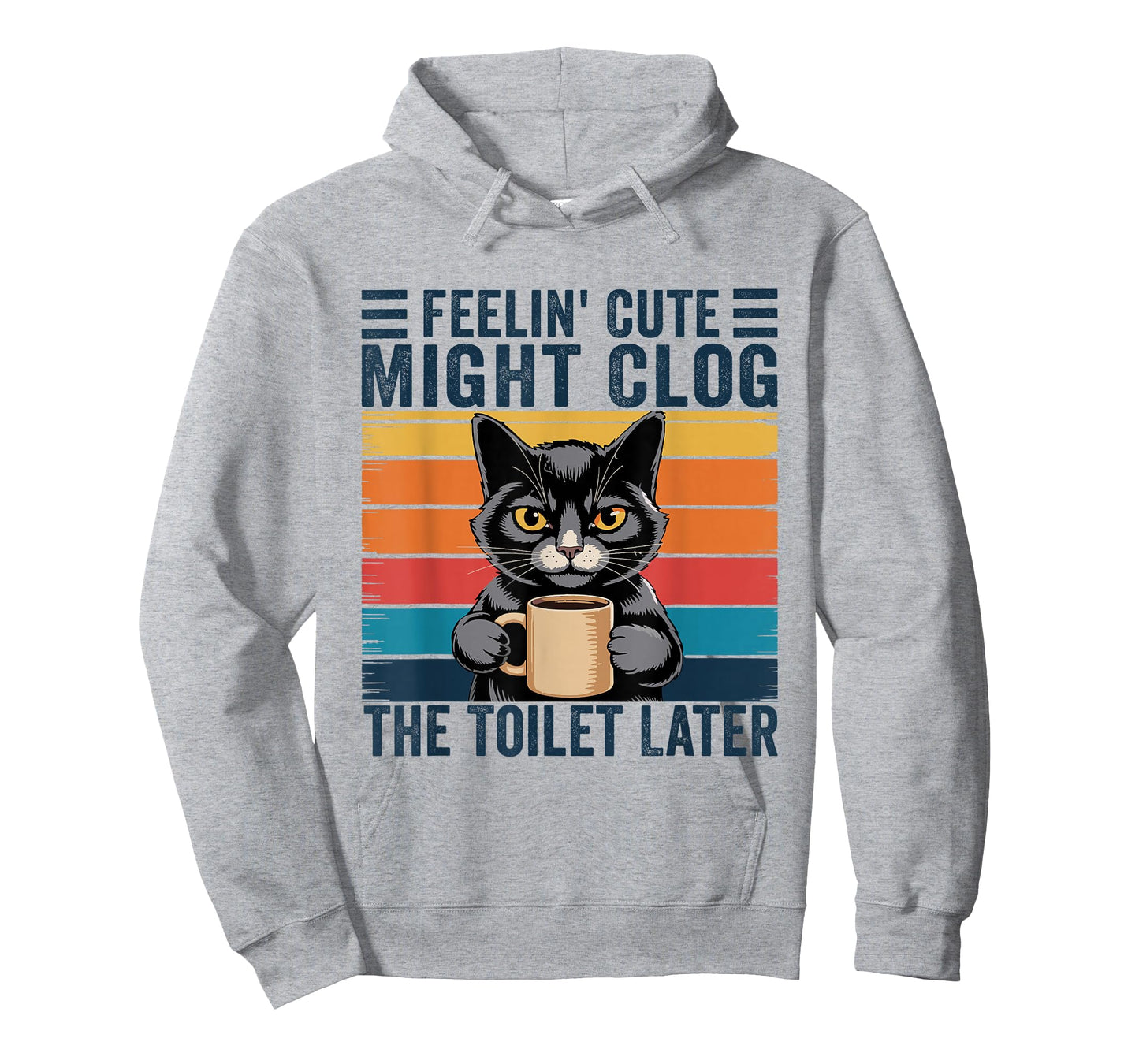 Feelin' Cute Might Clog The Toilet Later Funny Sarcastic T-Shirt