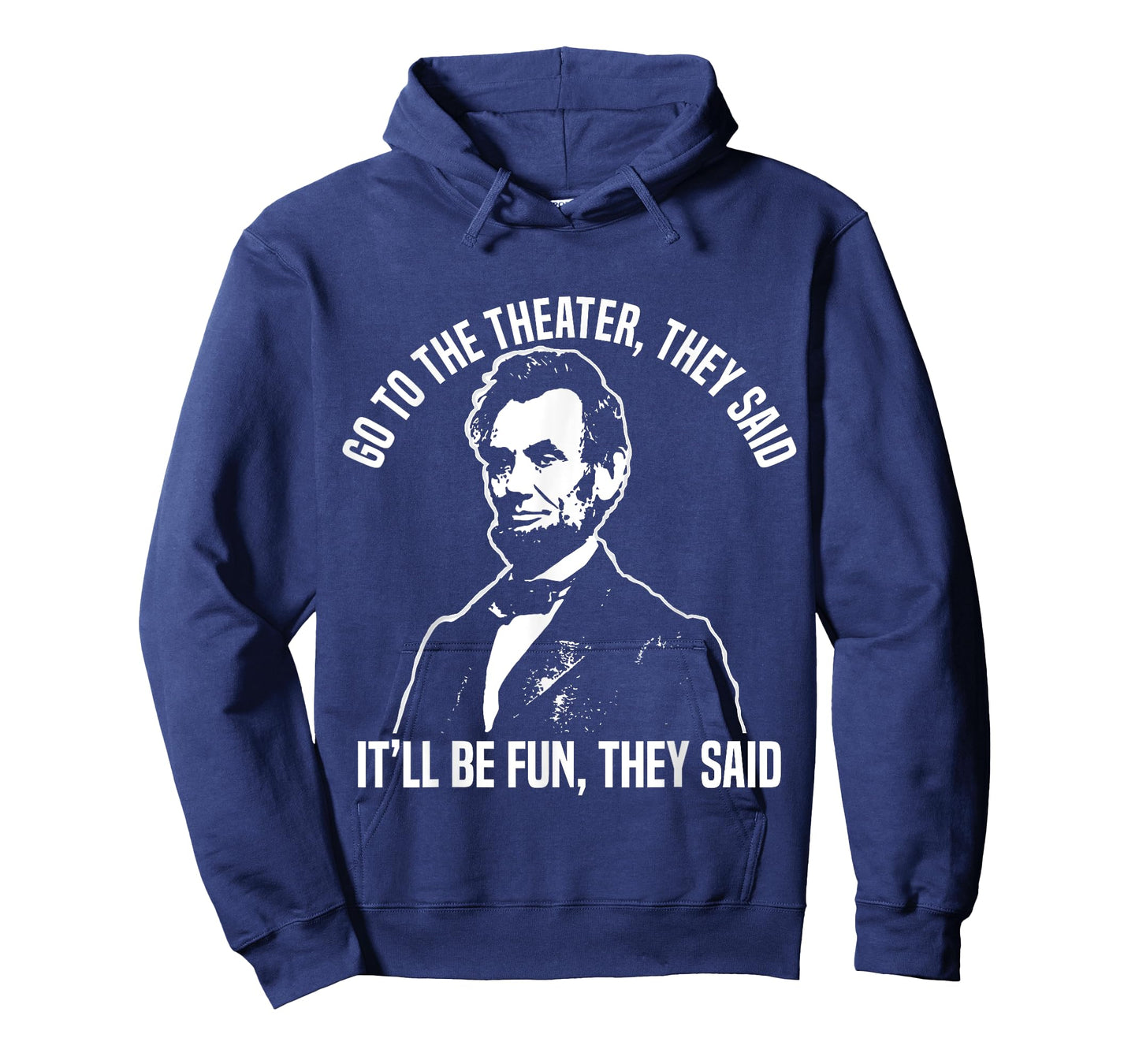 Abraham Lincoln Go to The Theater They Said History T-Shirt Small