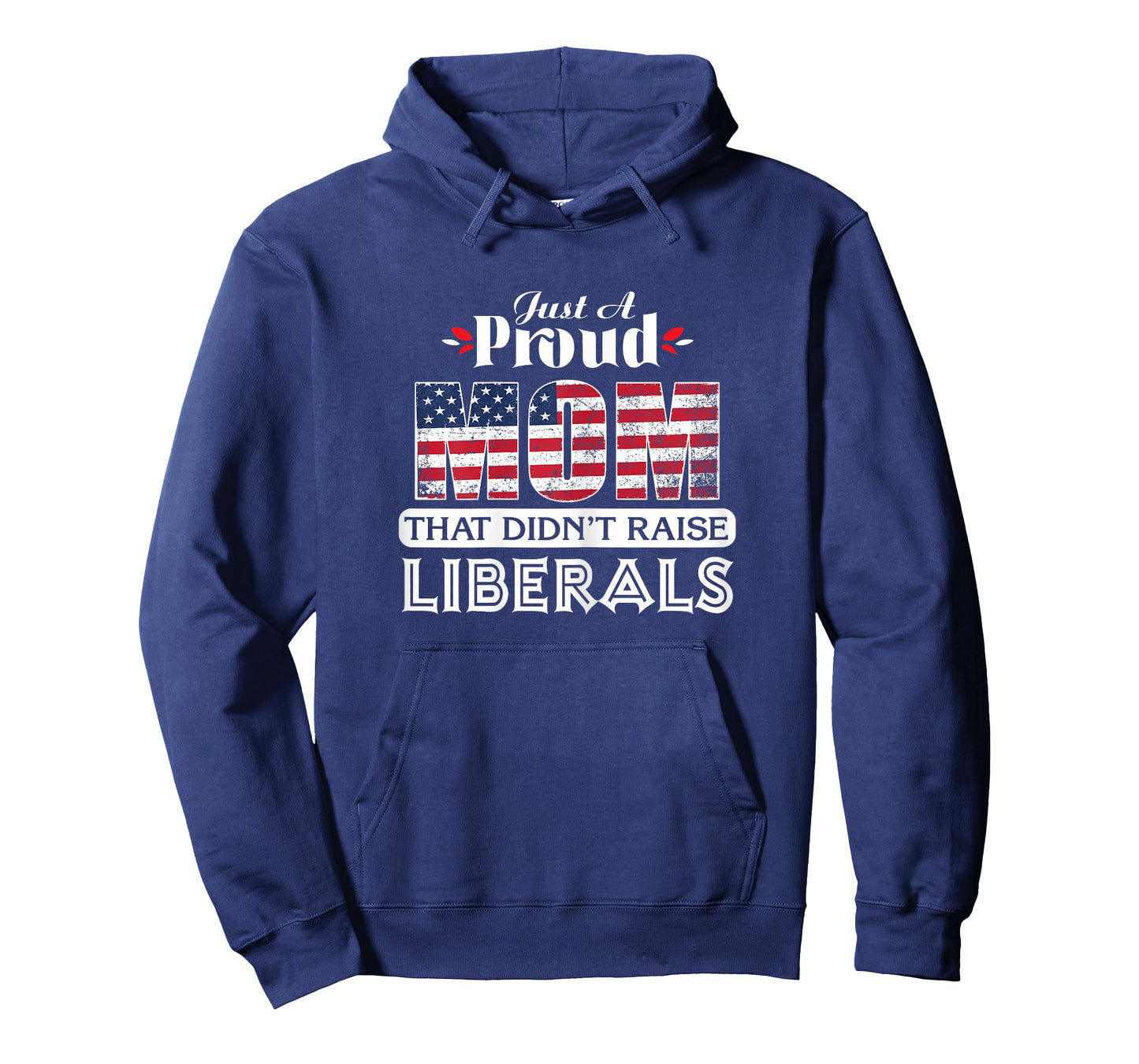 Just A Proud Mom That Didn't Raise Liberals T-Shirt