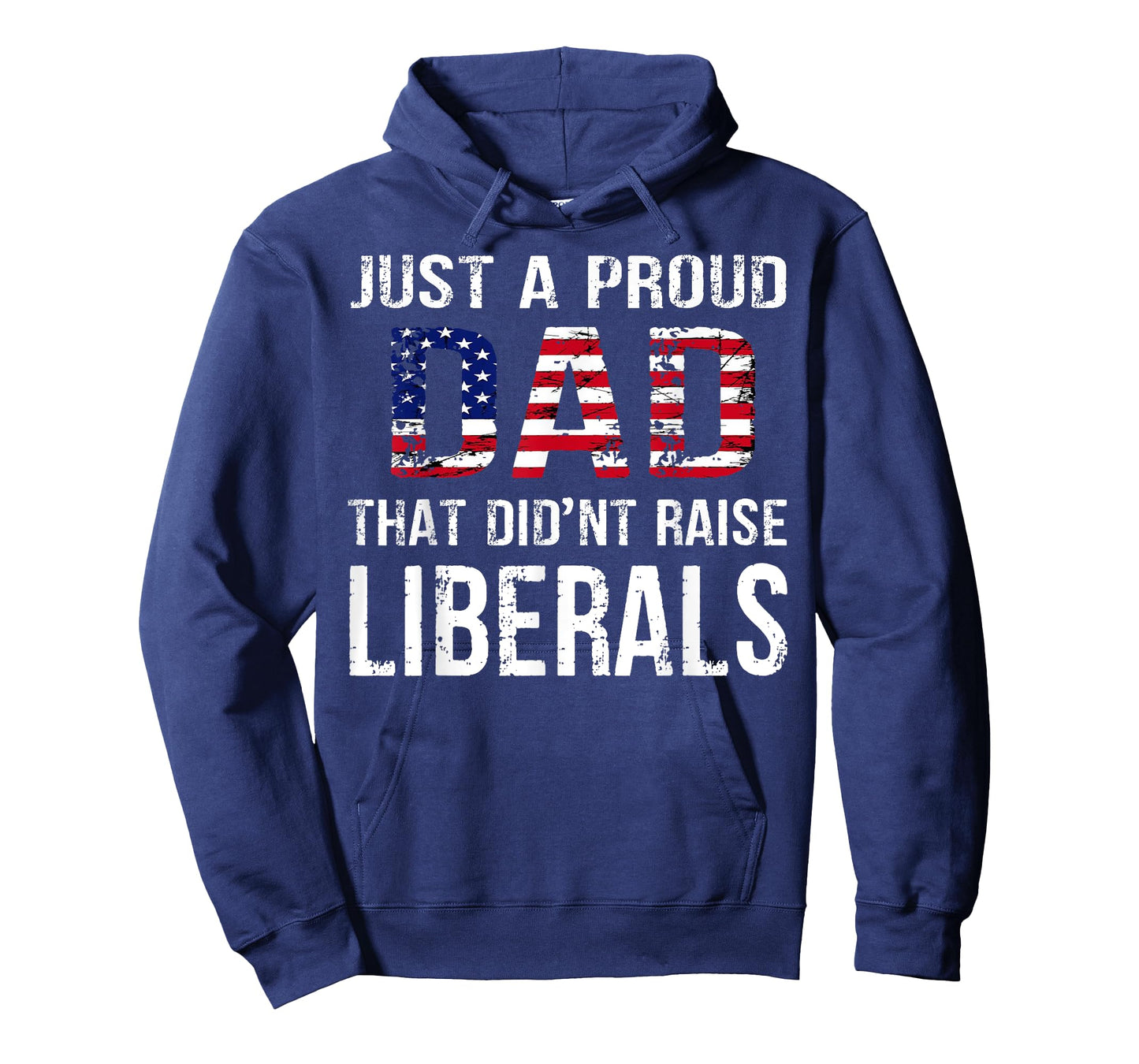 Men Just A Proud Dad That Didn't Raise Liberals Father's Day T-Shirt