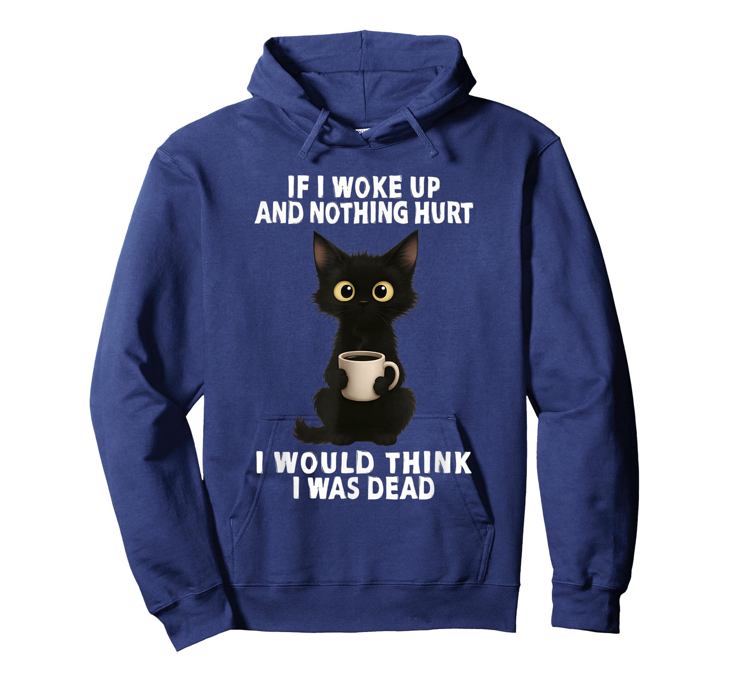 If I woke up and hurt nothing I would think I was dead T-Shirt