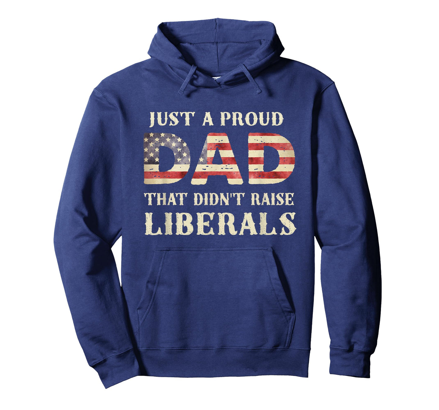 Just A Proud Dad That Didn't Raise Liberals, Father's Day T-Shirt