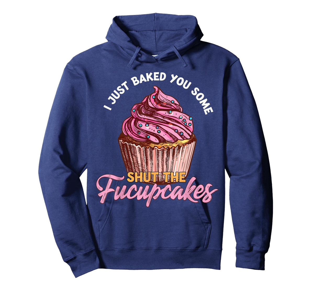 I Just Baked You Some Shut The Fucupcakes Funny Baker T-Shirt