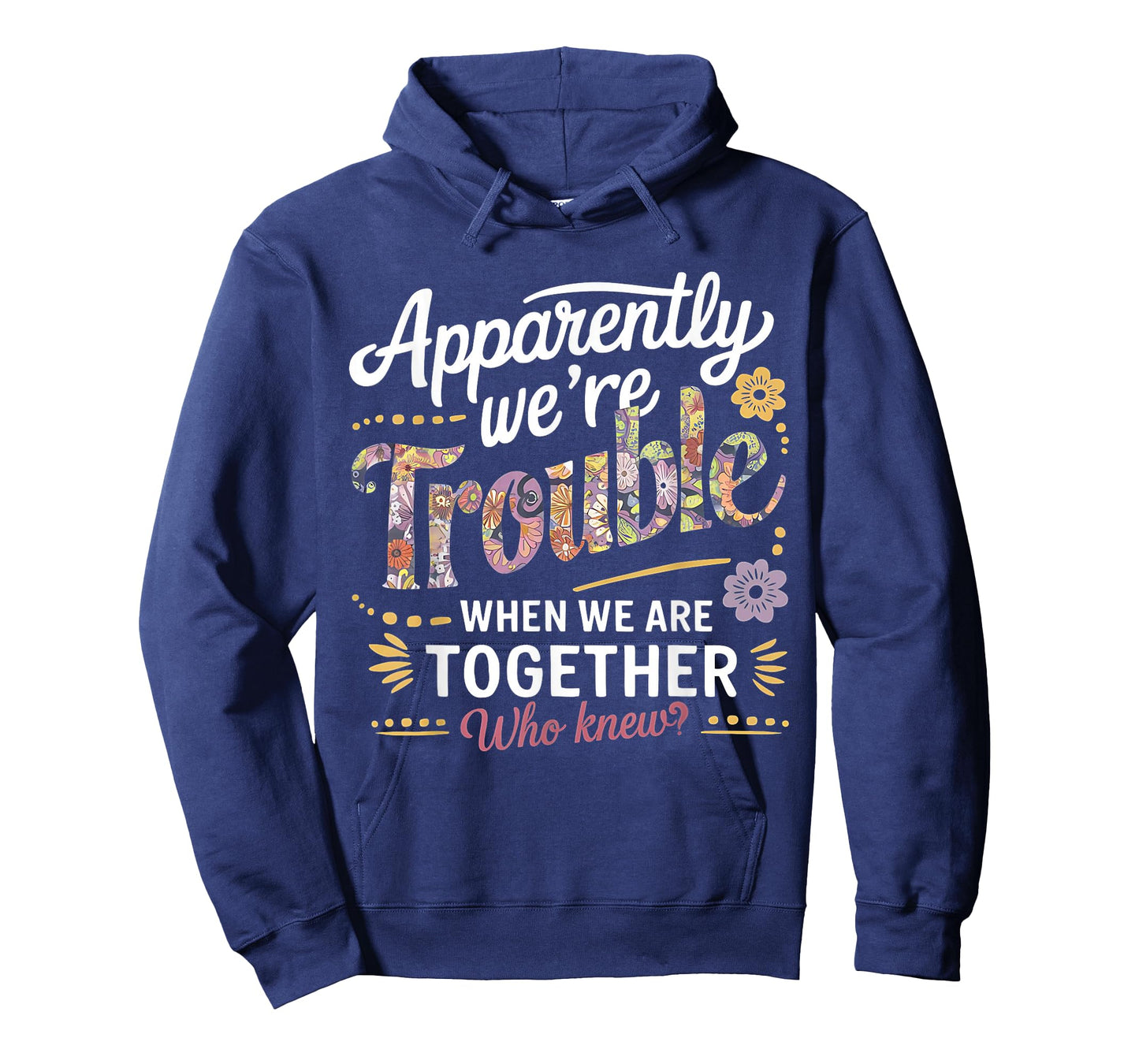 Apparently we're trouble when we are together Who Knew T-Shirt