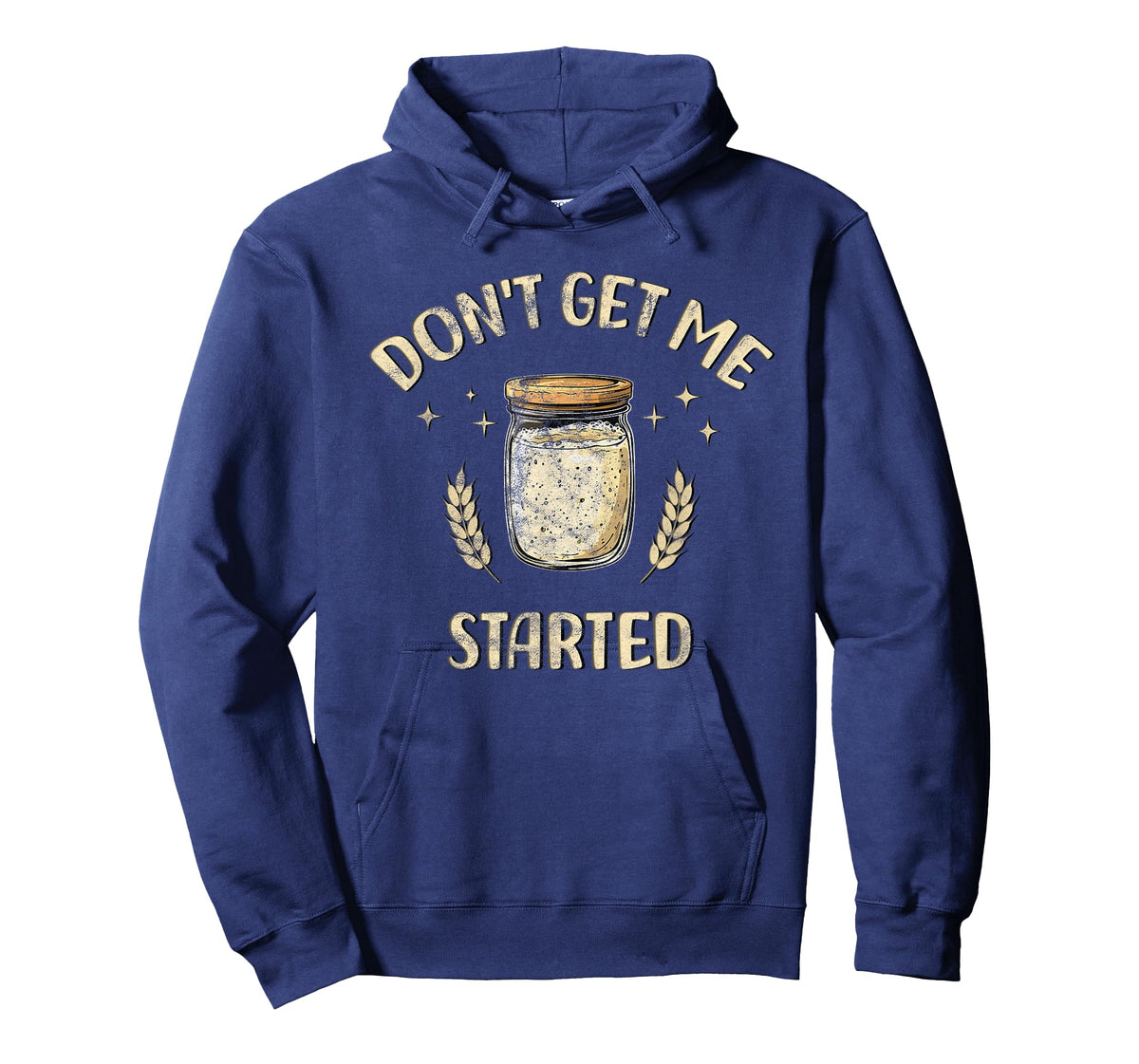 Dont Get Me Started Funny Sourdough T-Shirt