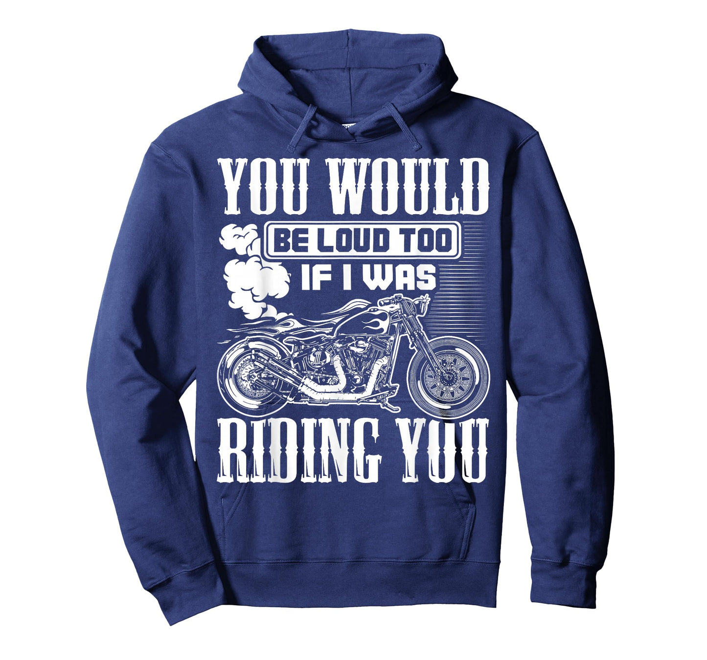 You Would Be Loud Too If I Was Riding You Motorcycle Gift T-Shirt
