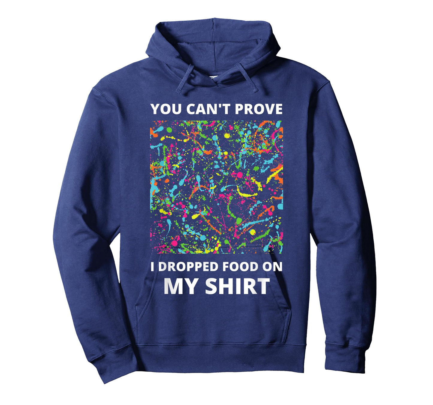 You Can't Prove I Dropped Food on My Shirt - Messy Eater T-Shirt