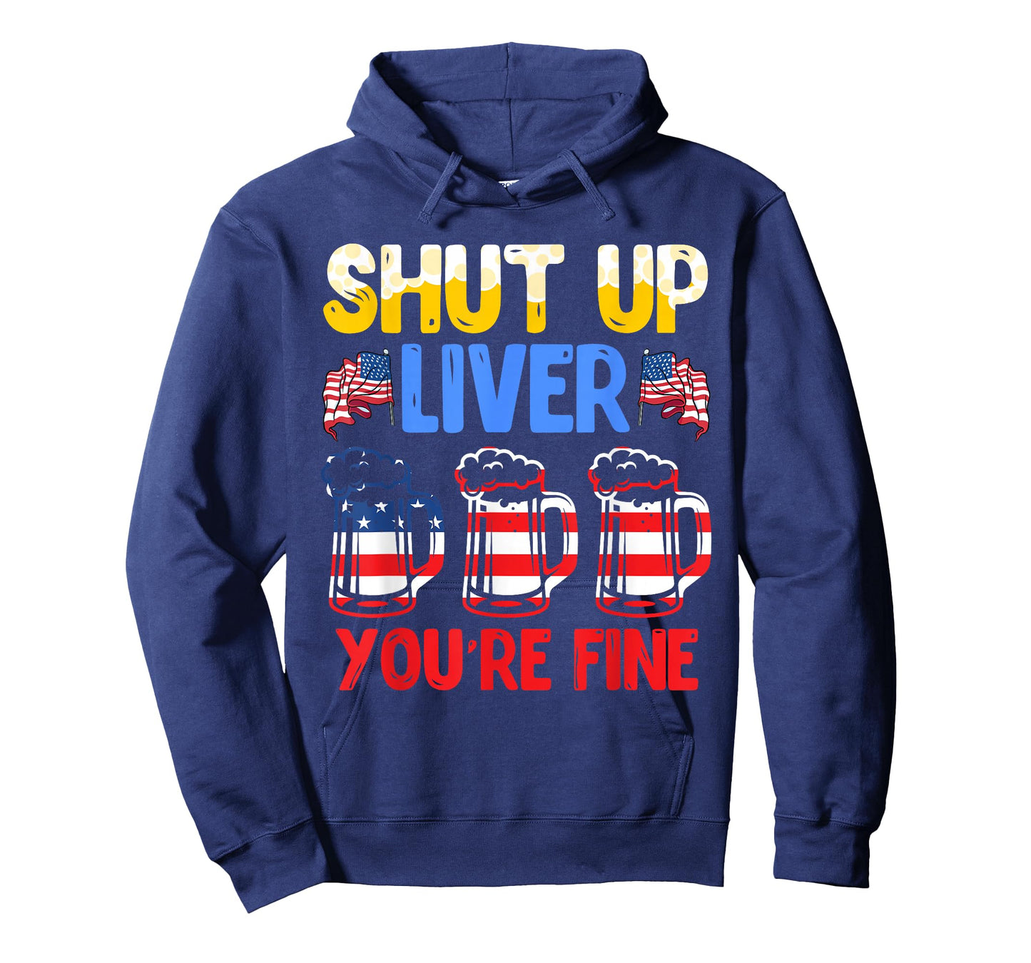 Shut Up Liver You're fine Independence Day USA Drink Fans T-Shirt