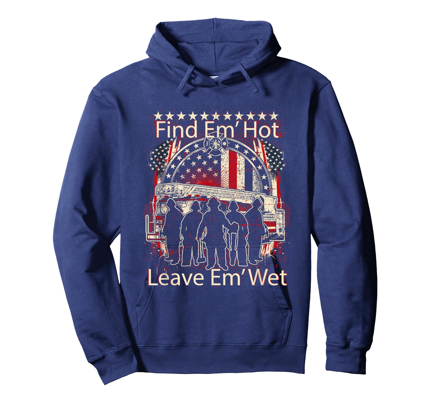 Find Em' Hot, Leave Em' Wet! Pro Firefighter, Patriotic T-Shirt