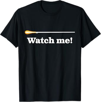 "Watch me" is Musical Director Humor A Funny Music Conductor T-Shirt