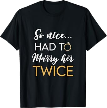 So Nice Had To Marry Her Twice Wedding Vow Renewal Ceremony T-Shirt