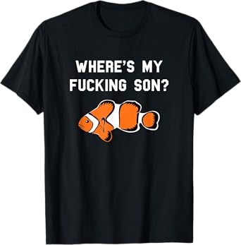 Where's My Fucking Son? Funny Clownfish T-Shirt