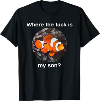 Where The Fuck Is My Son, Funny Clownfish Meme T-Shirt