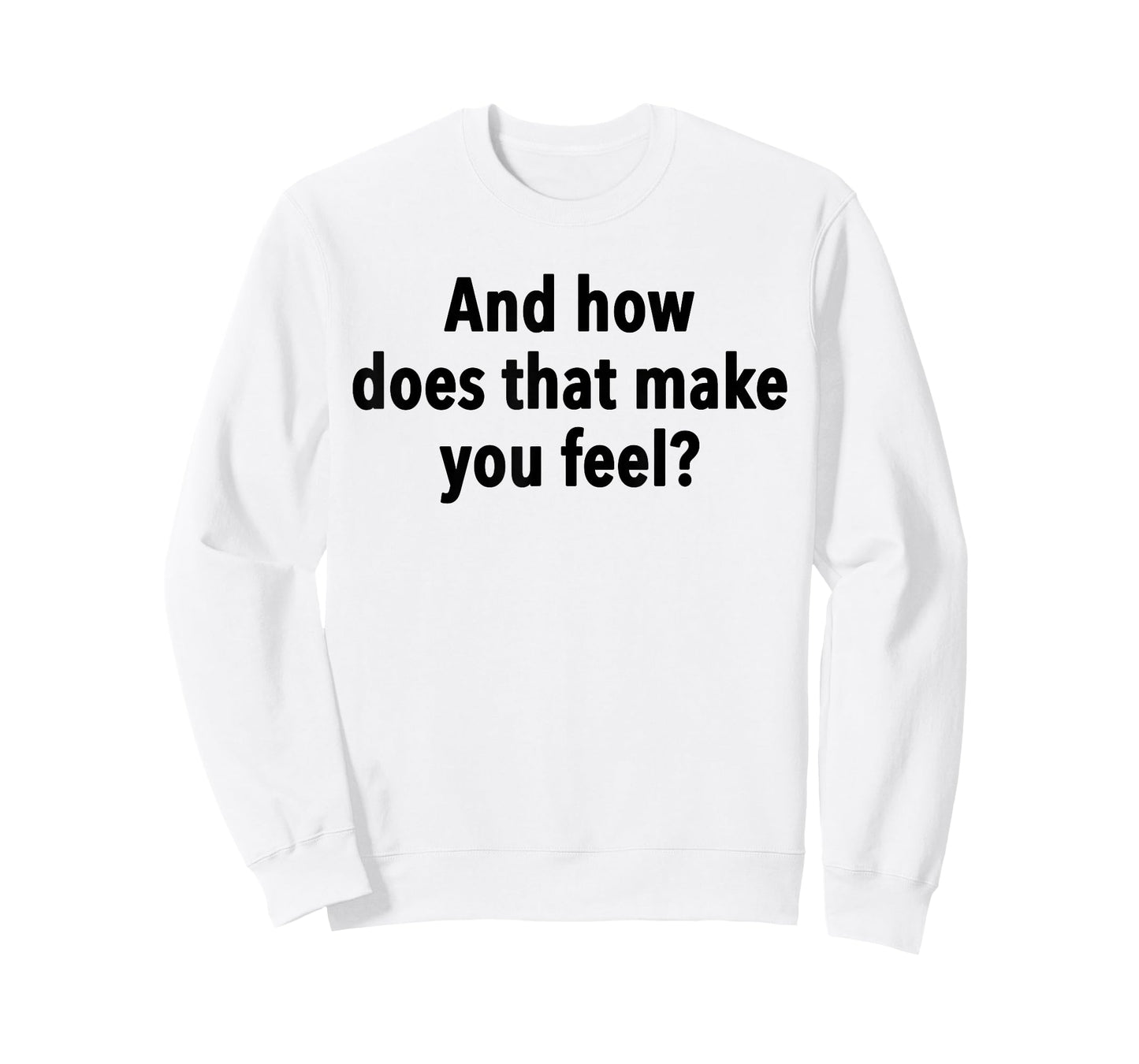 And How Does That Make You Feel Funny Psychology Student T-Shirt