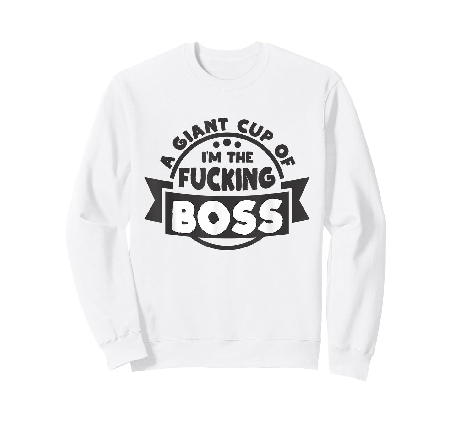 A Giant Cup of im the fucking Boss T-Shirt