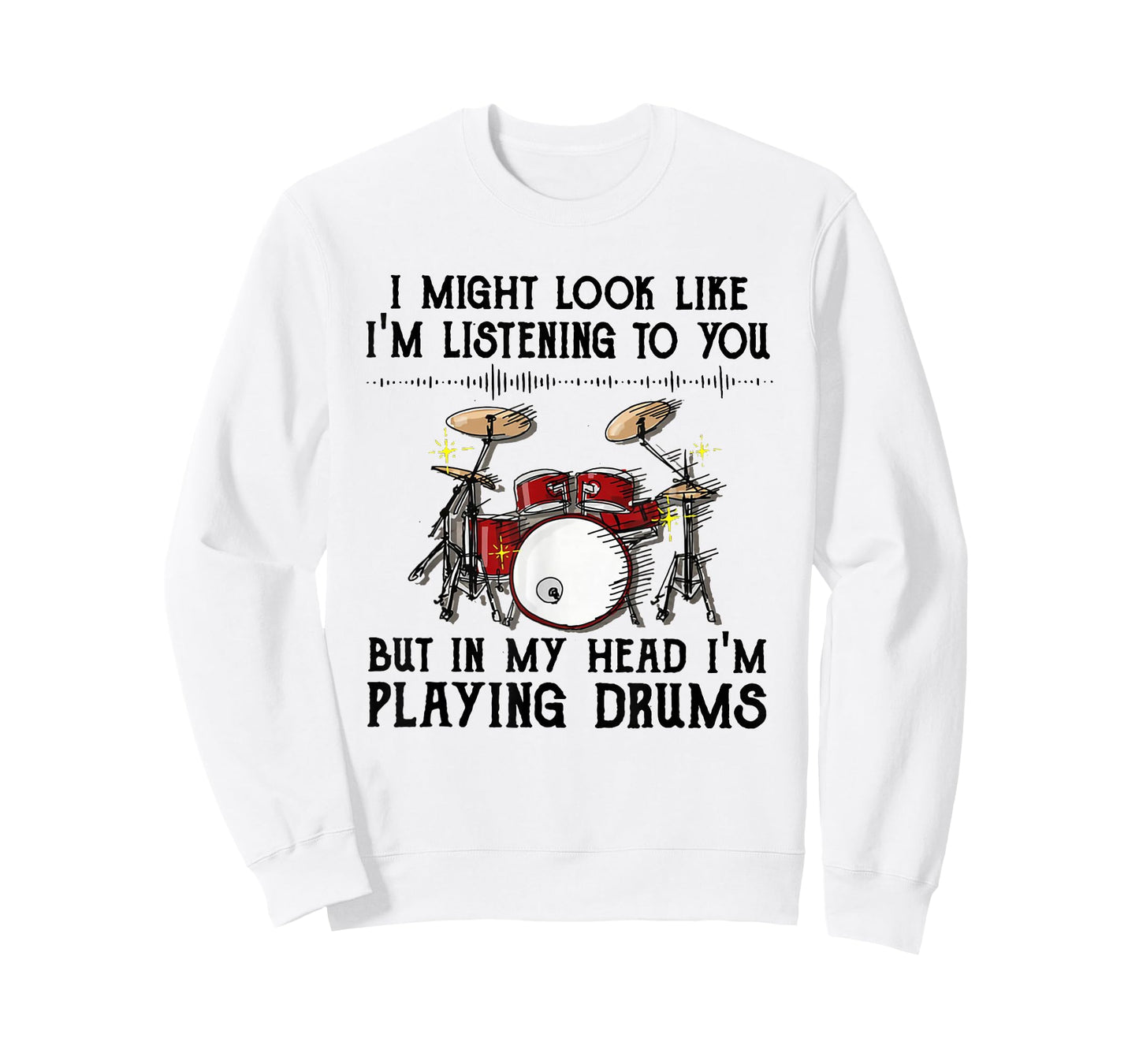 Drums I Might Look Like I'm Listening To You But In My Head T-Shirt