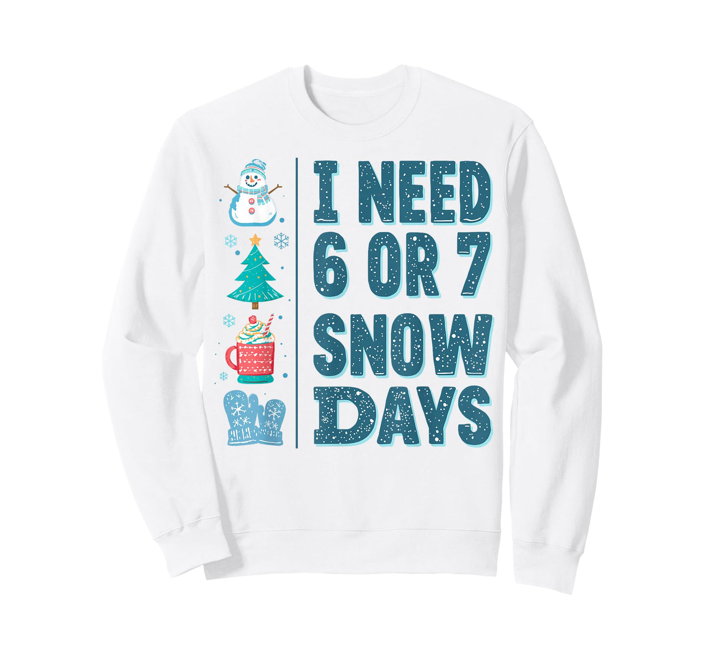 I Need 6 or 7 Snow Days Christmas Day Snow Supporter Teacher T-Shirt