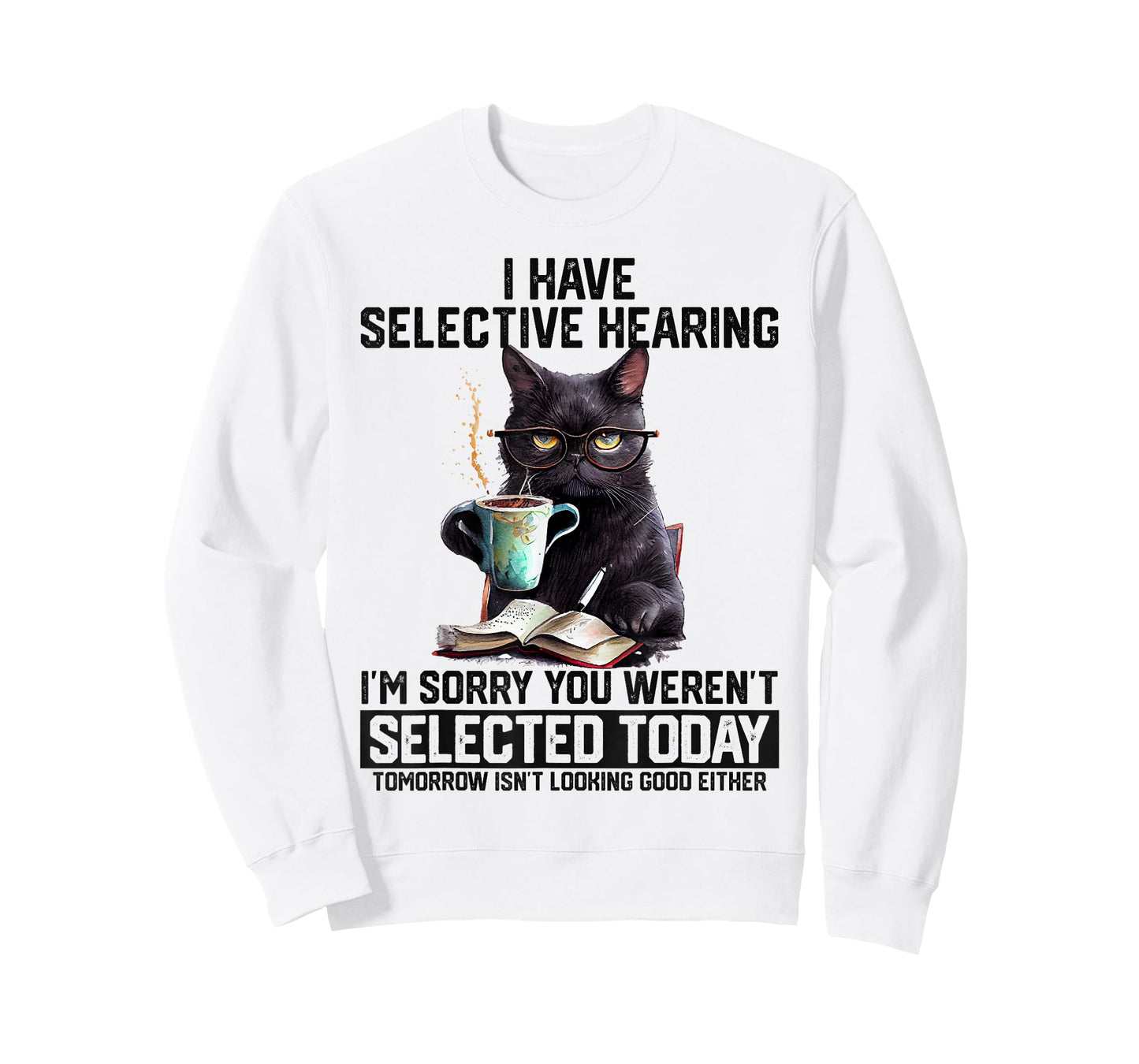 Sarcasm Humor Saying Cat Gift For Mens Womens Funny I Have Selective Hearing You Werent Selected Cat Humor T-Shirt