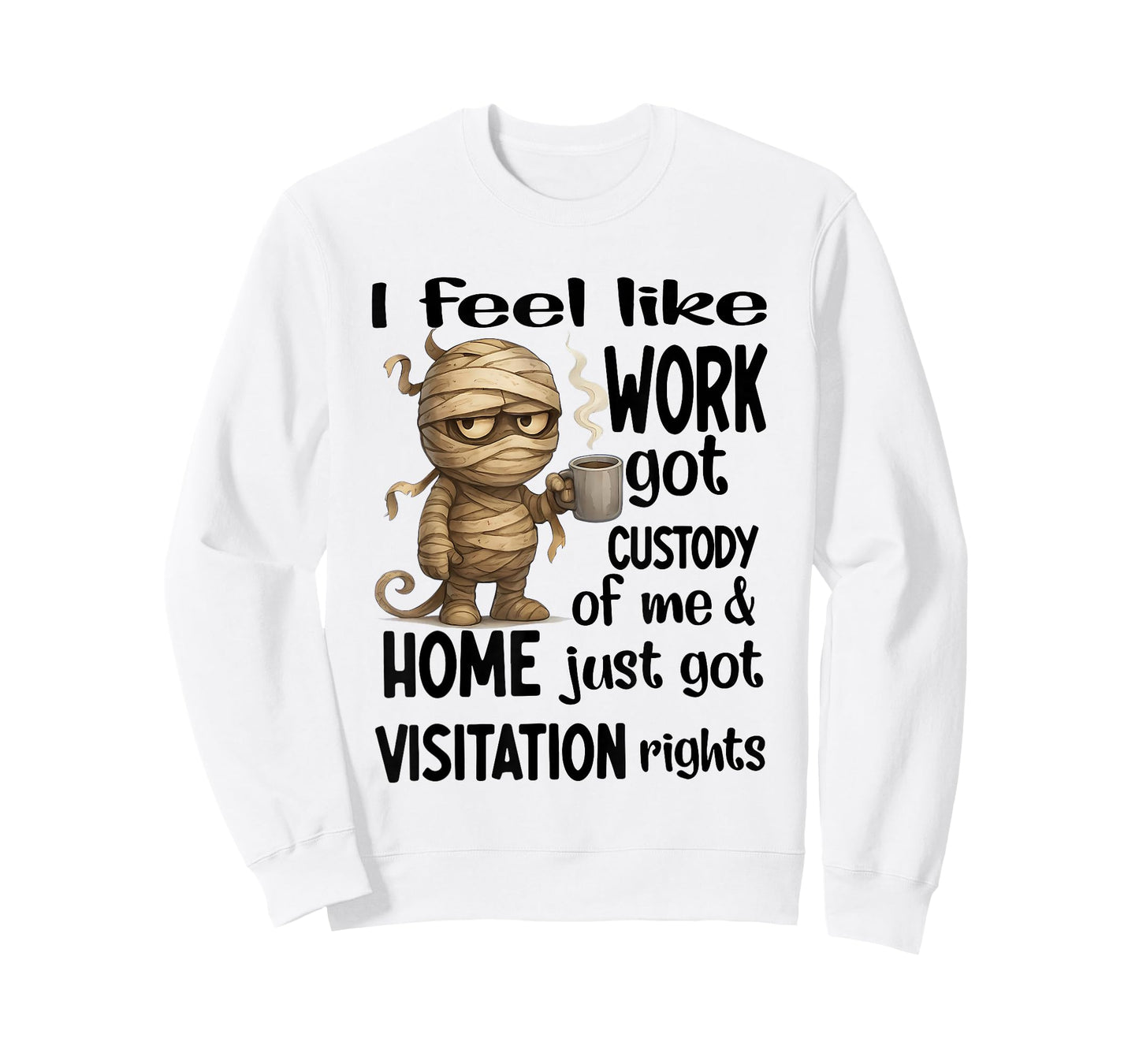 I Feel Like Work Got Custody of Me Home Just Got Visitation T-Shirt