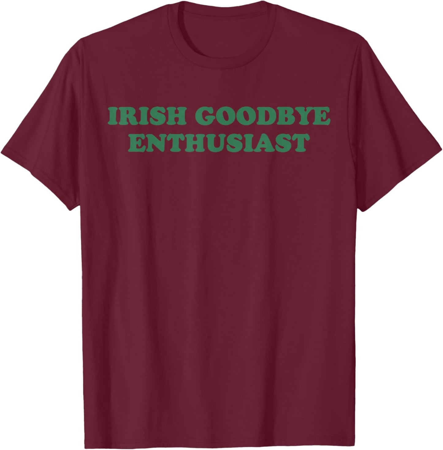 Irish Goodbye Enthusiast Funny Quote St Patrick Day Graphic T-Shirt - T-Shirt | Maroon