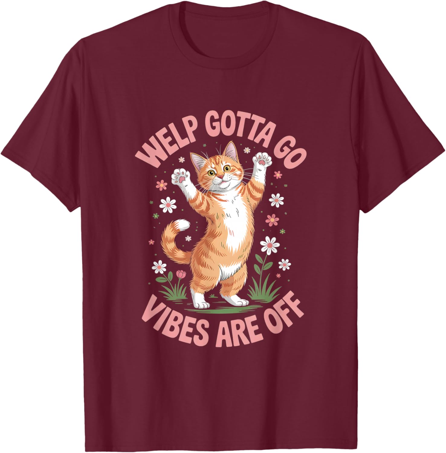Funny Tabby Cat Welp Gotta Go Sarcastic Saying T-Shirt - T-Shirt | Maroon