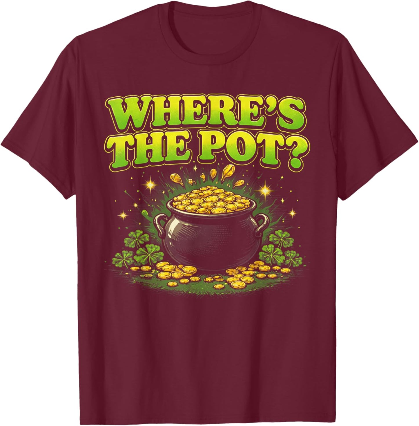 Where is The Pot St Patricks Day Funny Saying T-Shirt - T-Shirt | Maroon