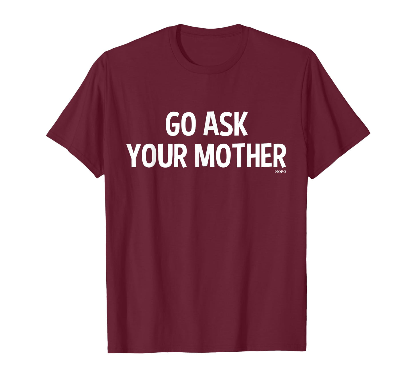Go Ask Your Mother T-Shirt T-Shirt