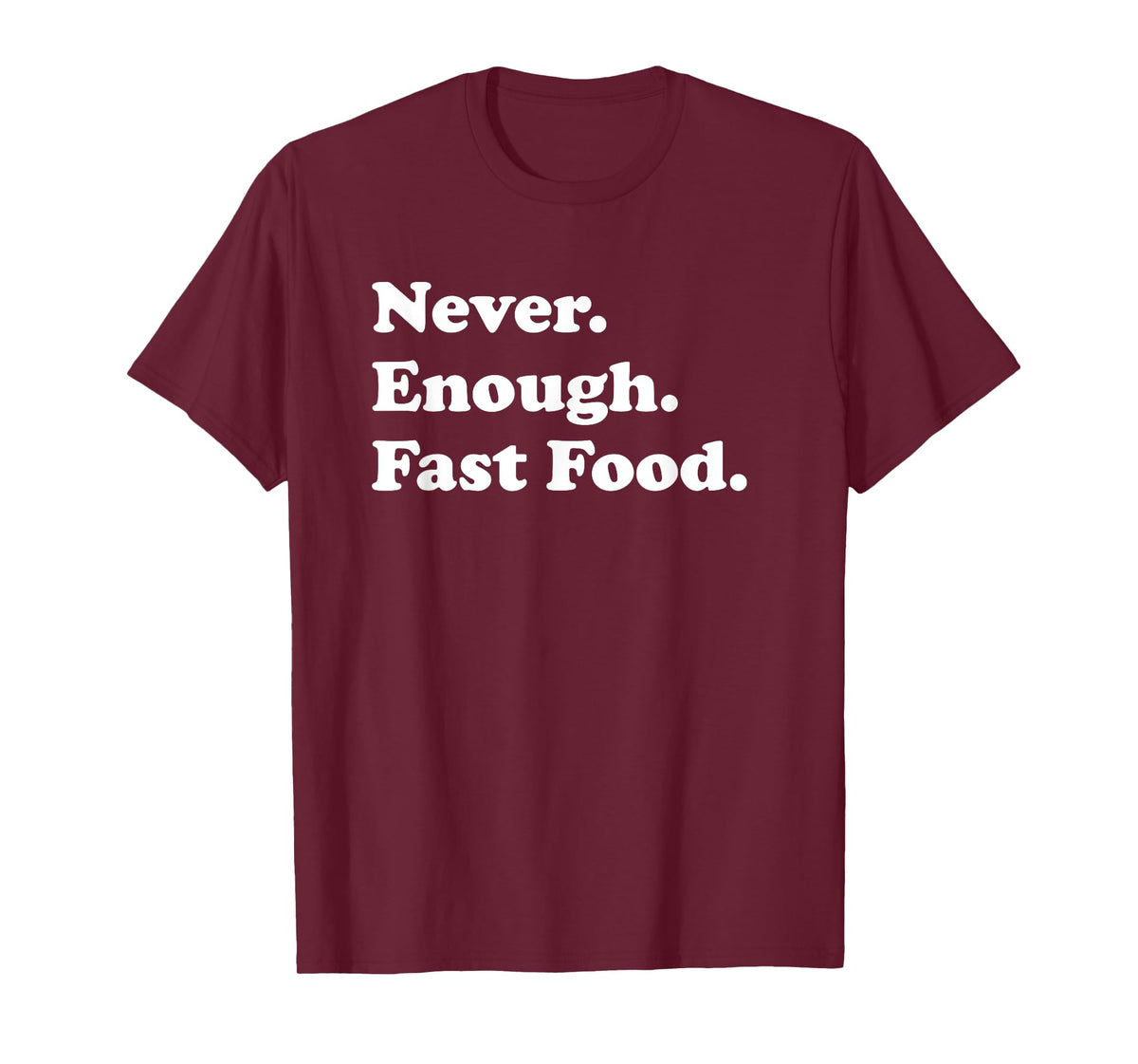 Never Enough Fast Food Funny Fast Food T-Shirt