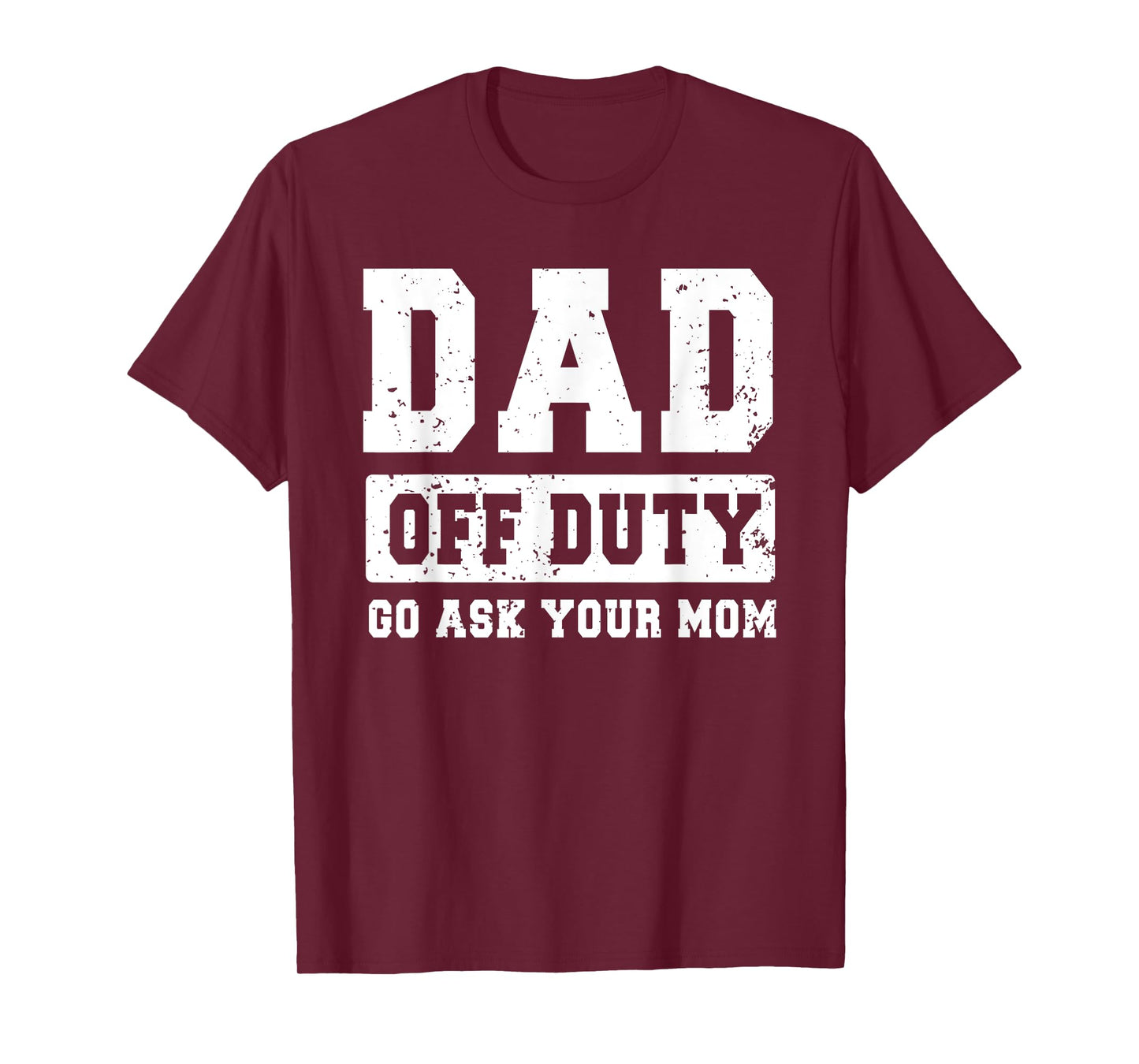 Dad Off Duty Go Ask Your Mom Funny Father's Day Dad Men T-Shirt
