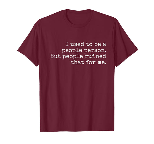 I used to be a people person But people ruined that for me T-Shirt