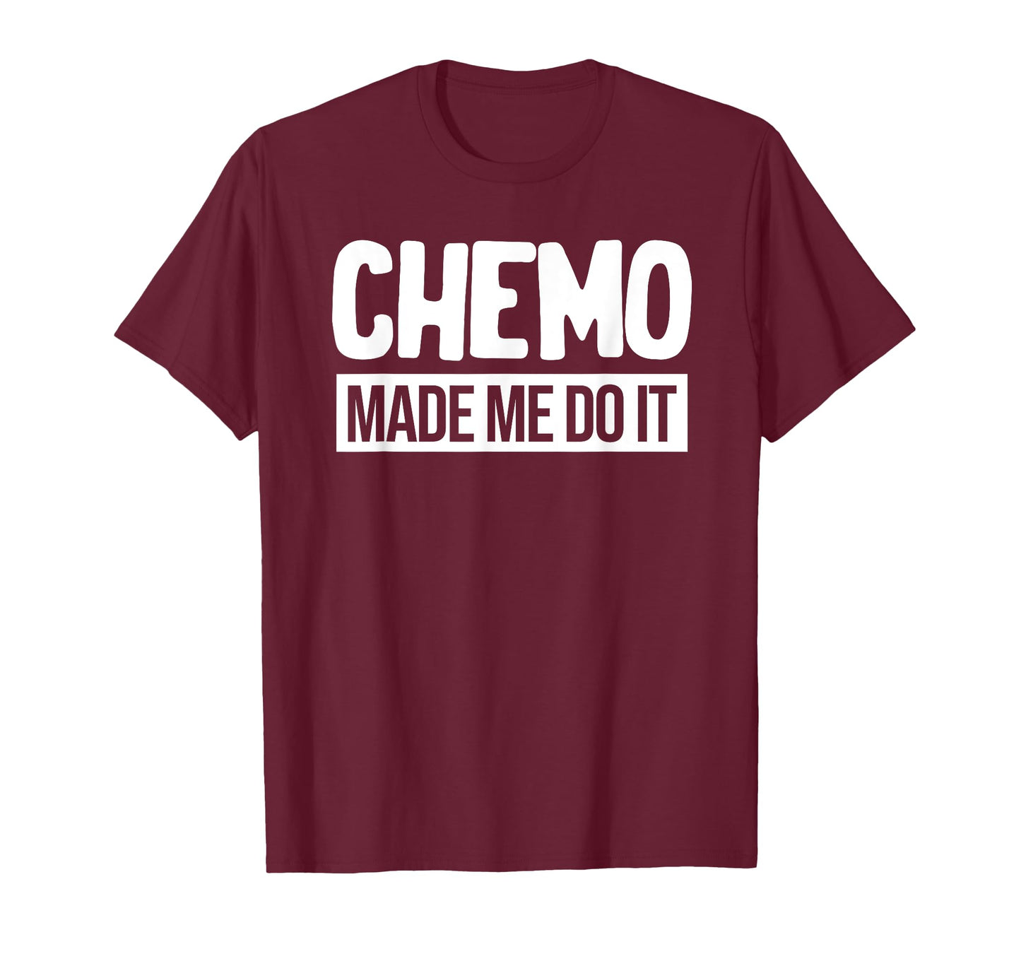 Chemo Made Me Do It Funny Chemo Radiation Lymphoma Cyst T-Shirt