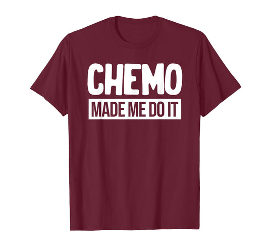 Chemo Made Me Do It Funny Chemo Radiation Lymphoma Cyst T-Shirt