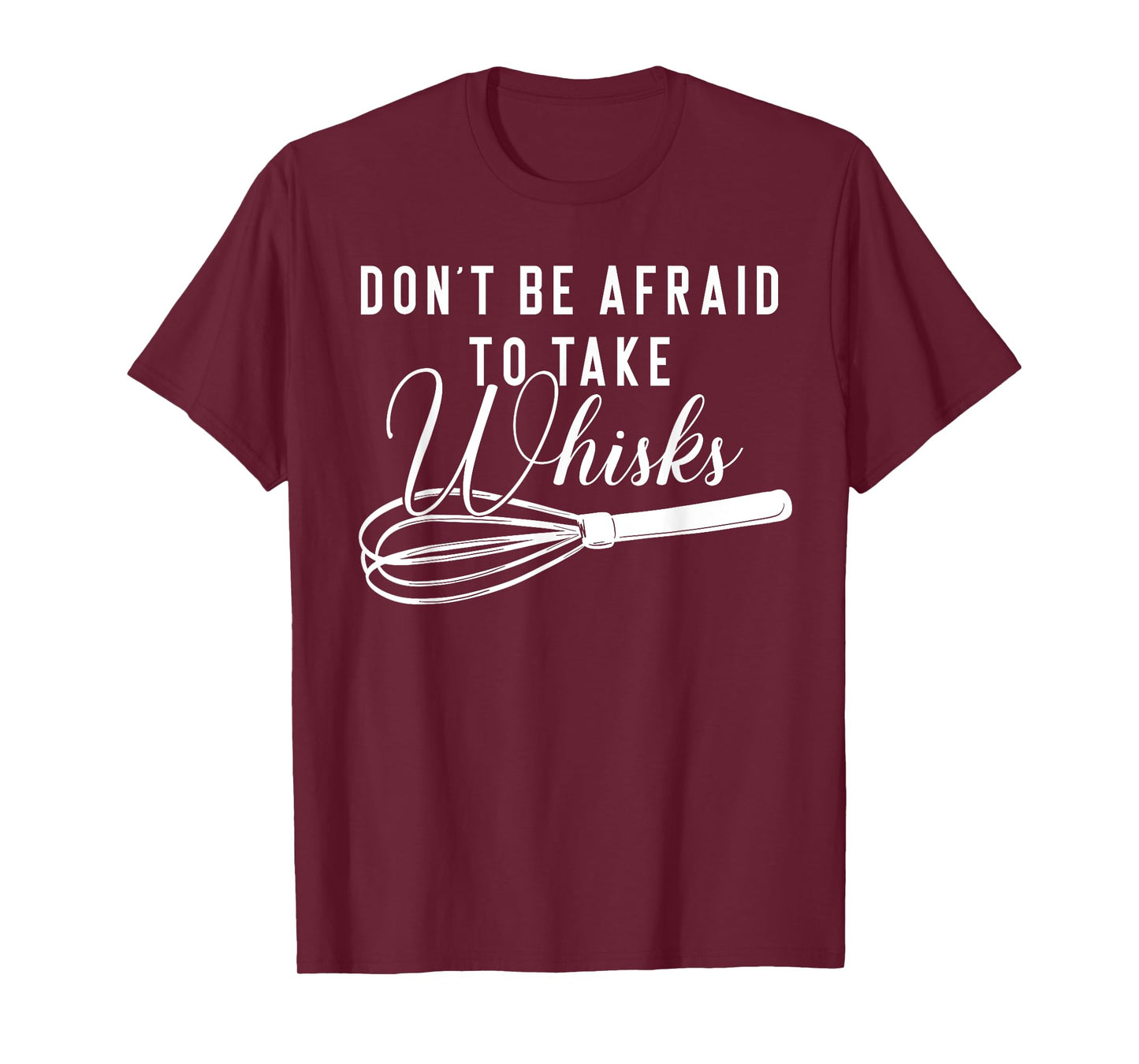 Chef Shirt - Don't Be Afraid To Take Whisks Baking Baker Tee