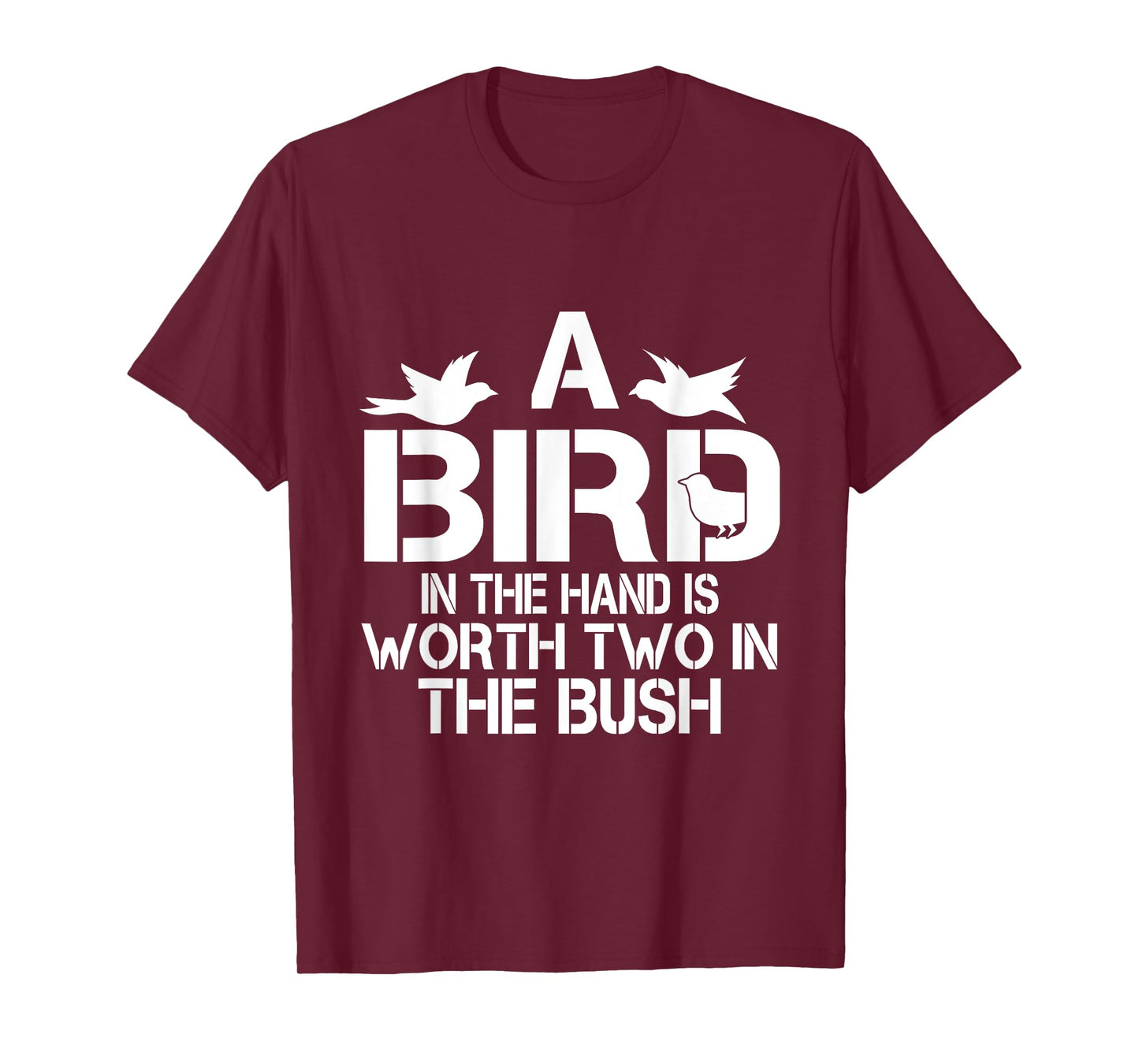 A Bird In The Hand Is Worth Two In The Bush T-shirt T-Shirt