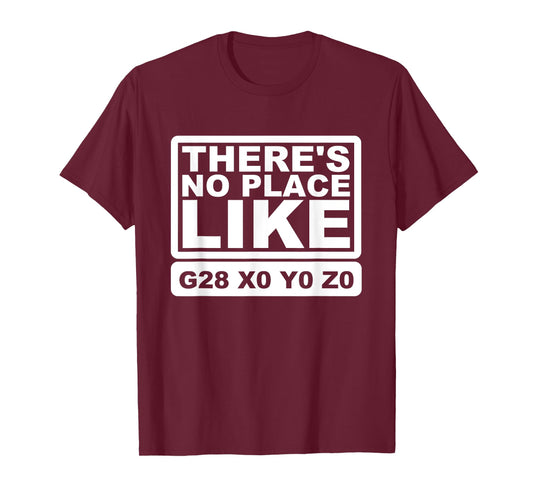 CNC Machinist There's No Place Like G28 X0 Y0 Z0 T-Shirt