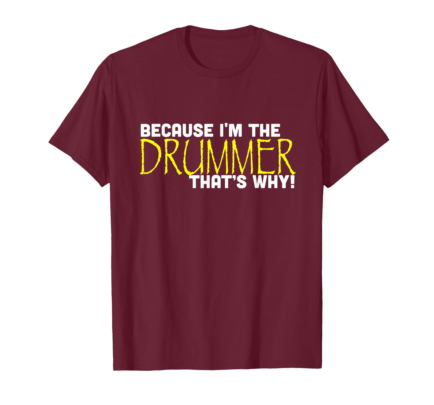 Because I'm The Drummer That's Why Funny Band T-Shirt