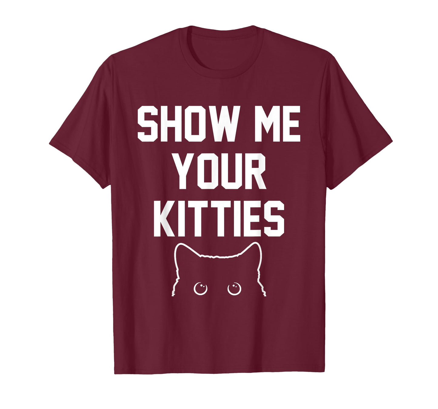 Show Me Your Kitties Funny Apparel T-Shirt