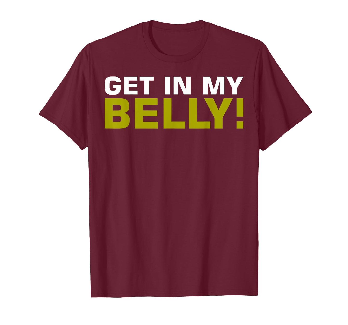 Get In My Belly T-Shirt T-Shirt