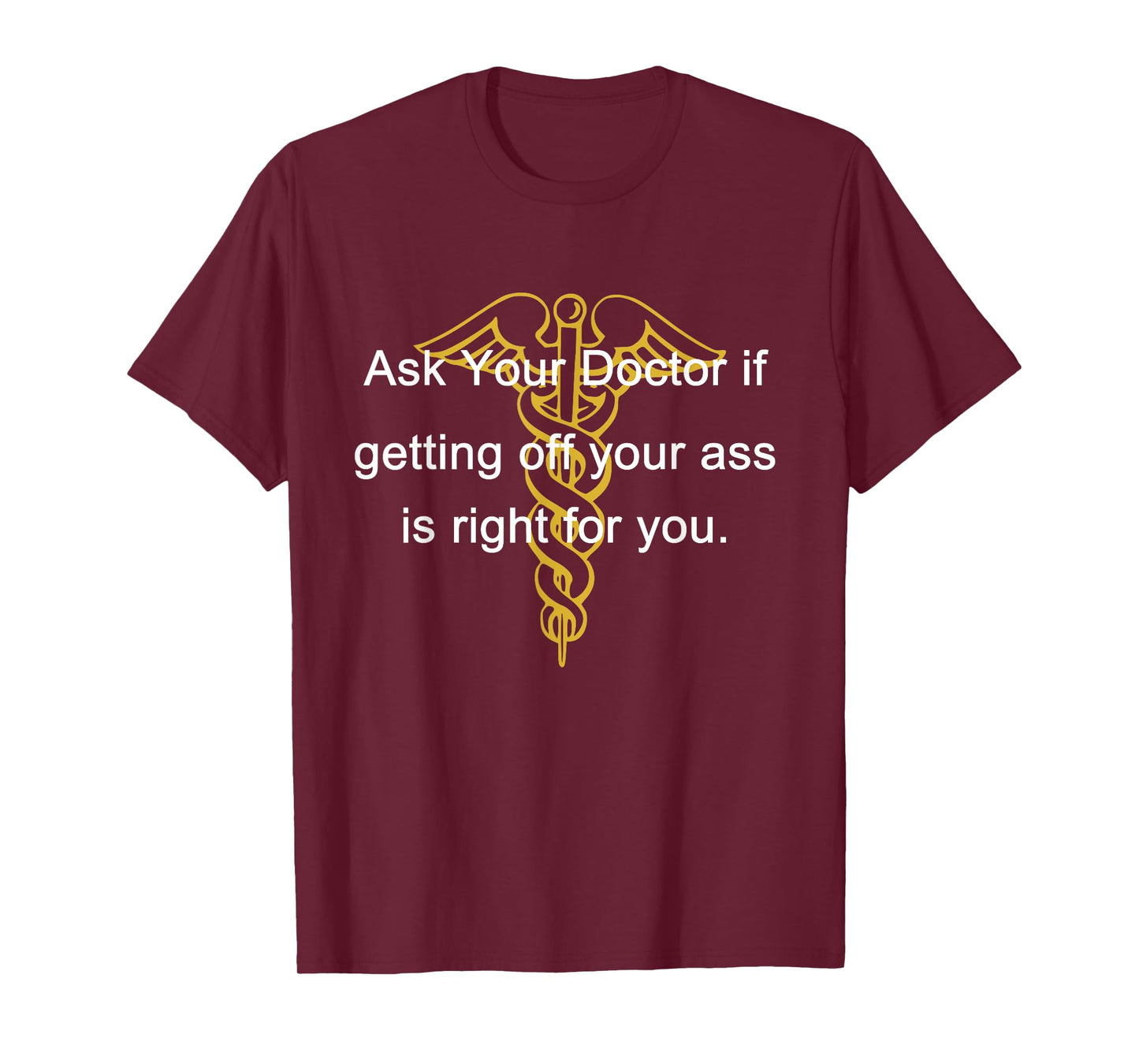 Ask Your Doctor If Getting Off Your Ass Men Women T-Shirt