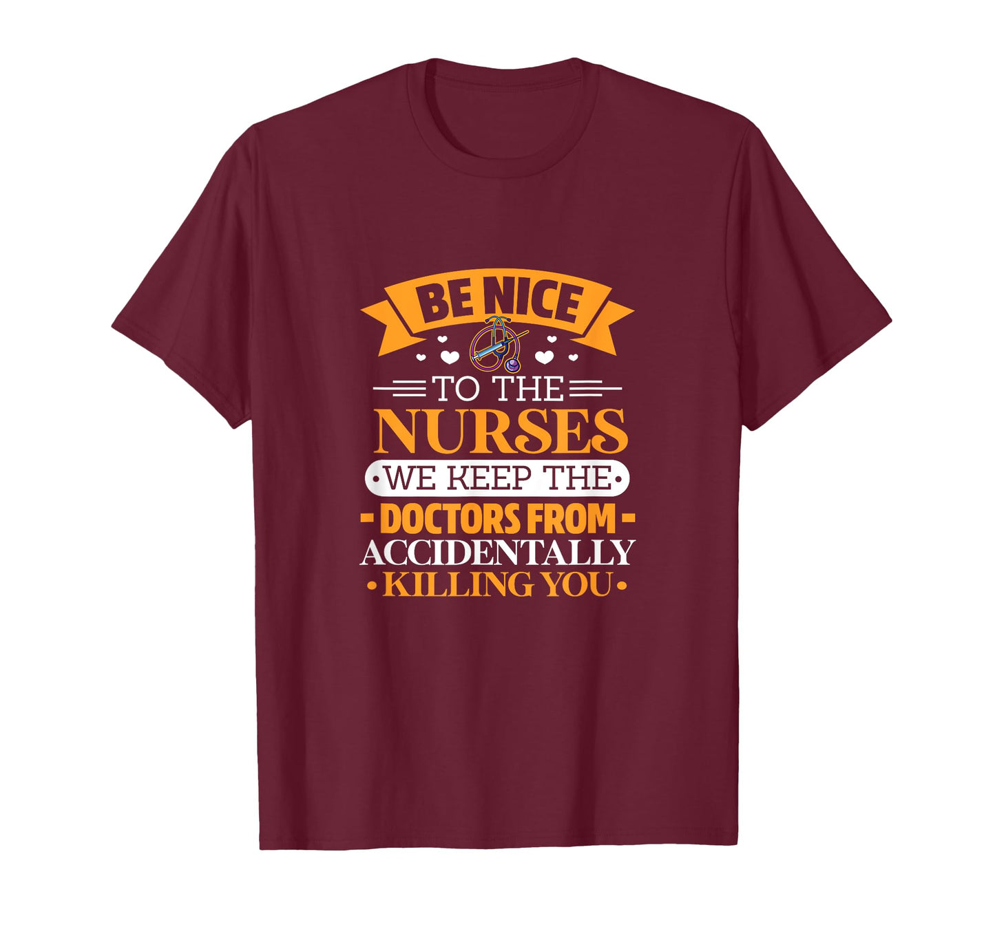 B nice to nurses. We keep doctors from killing u by accident T-Shirt
