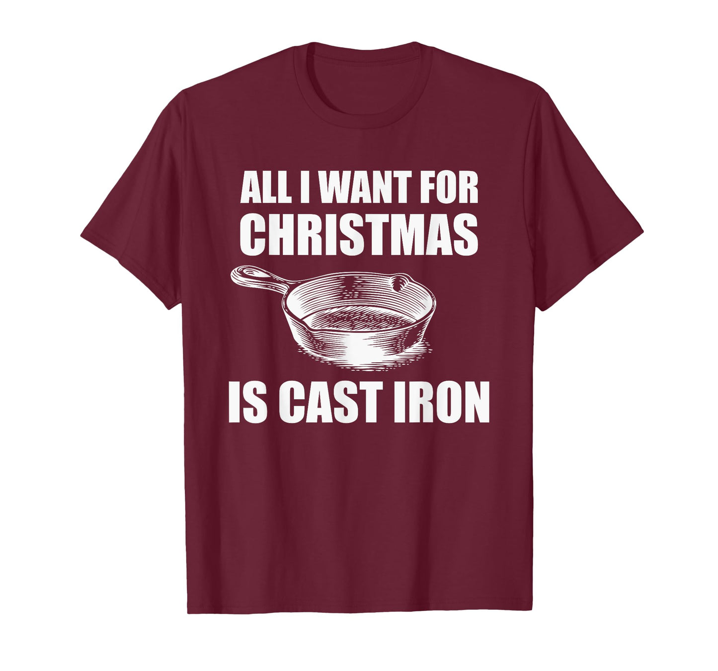 All I Want For Christmas Is Cast Iron Funny Cooking T-Shirt