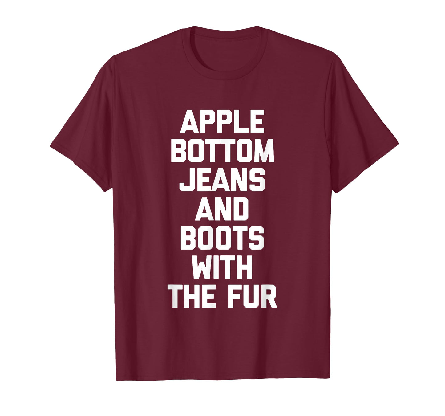 Apple Bottom Jeans & Boots With The Fur - Funny Saying Cool T-Shirt