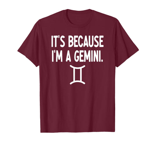 Gemini - It's Because I'm A Gemini - Zodiac T-Shirt