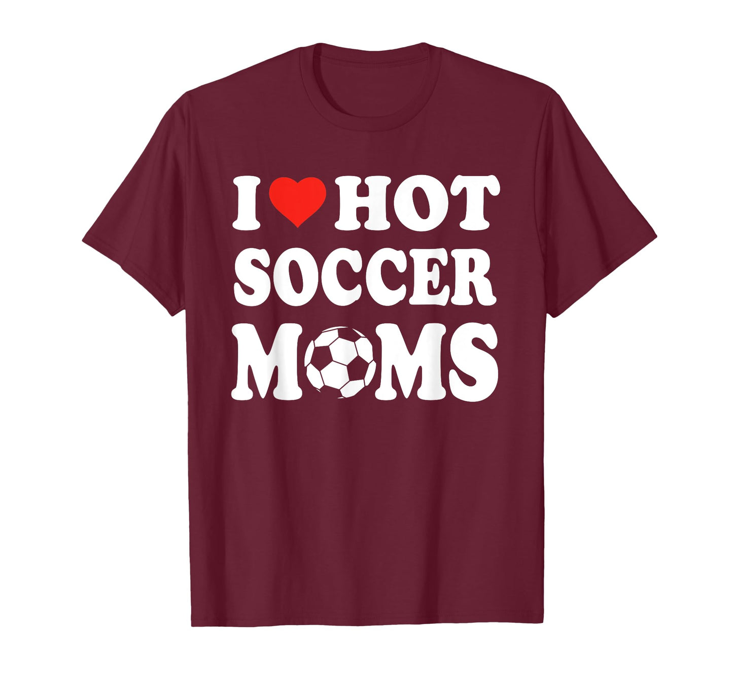 I Love Hot Soccer Moms Funny Sport Men Women Kid T-Shirt