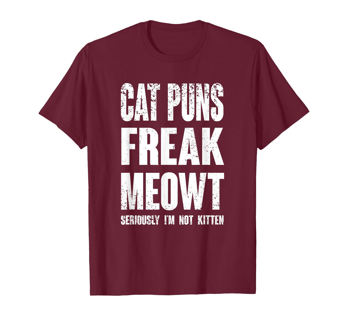 Cat Puns Freak Meowt - Seriously I'm Not Kitten Funny Cat T-Shirt for Men Women Girls Kids