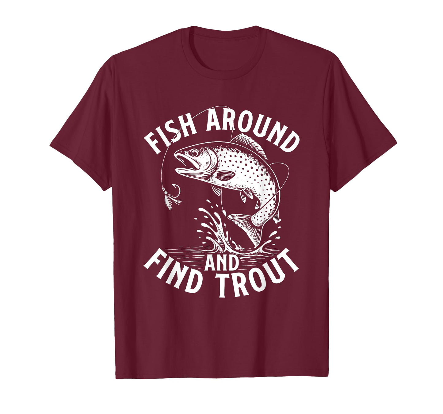 Fish Around And Find Trout - Fishing Lover Fisherman Angler T-Shirt