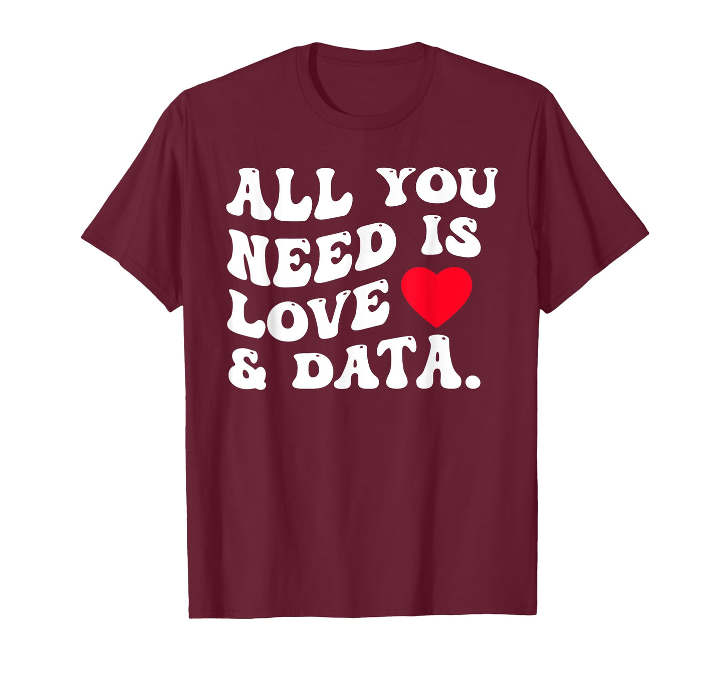 All You Need Is Love And Data Funny Valentine Data Analysis T-Shirt